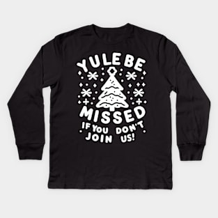 Yule Be Missed If You Don't Join Us Kids Long Sleeve T-Shirt